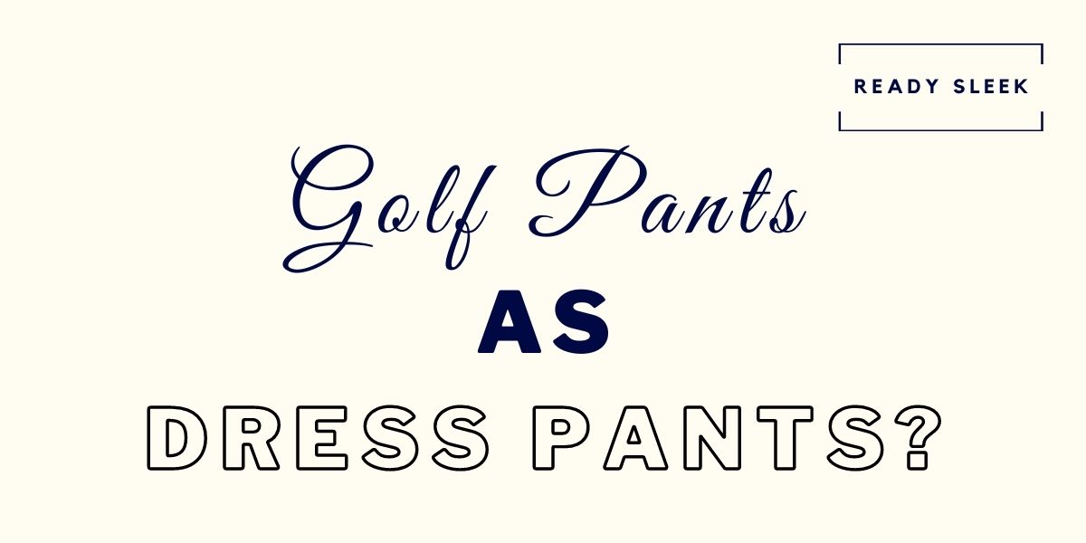 can-you-wear-golf-pants-as-dress-pants-solved-ready-sleek