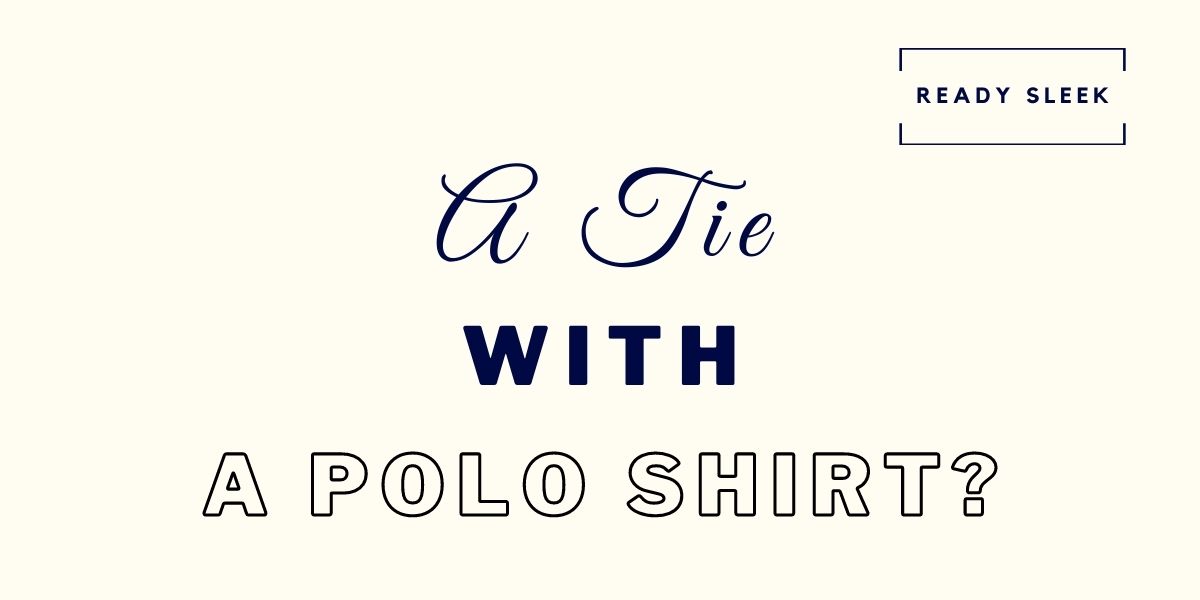 can-you-wear-a-tie-with-a-polo-shirt-solved-ready-sleek