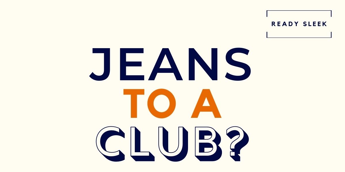 can-you-wear-jeans-to-a-club-explained-ready-sleek