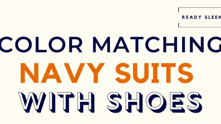 What Color Shoes Go With A Navy Suit? (Pics) • Ready Sleek