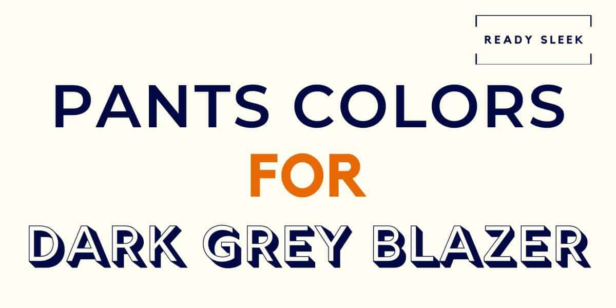 what-color-pants-go-with-a-dark-grey-blazer-pics-ready-sleek