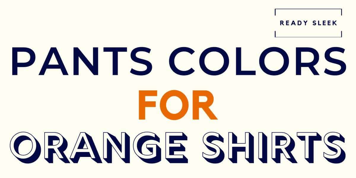 what-color-pants-go-with-an-orange-shirt-pics-ready-sleek