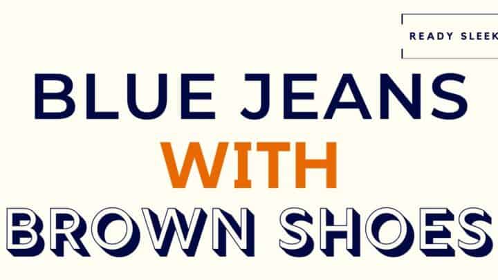 how-to-wear-blue-jeans-with-brown-shoes-ready-sleek