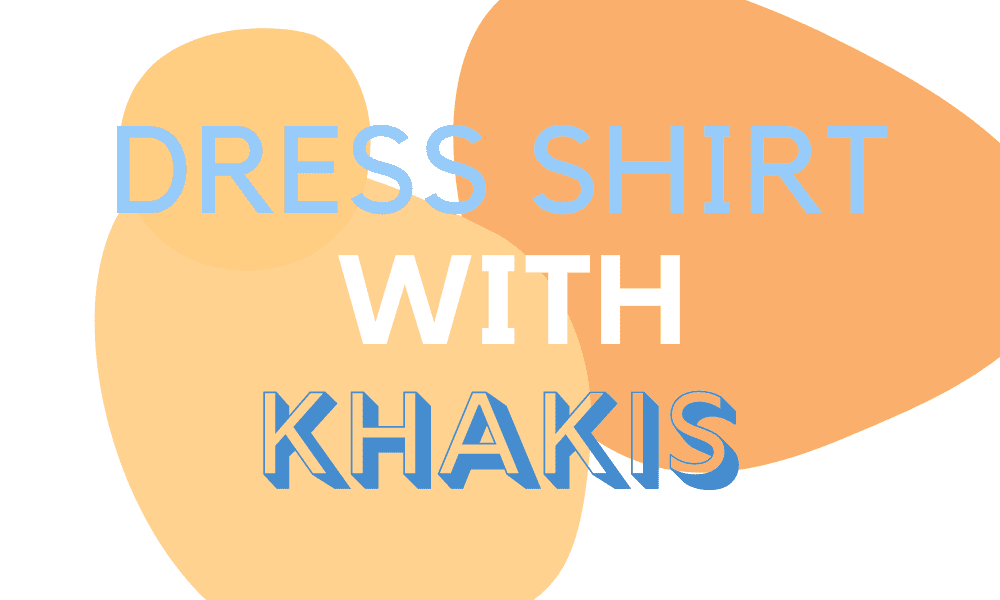 how-to-wear-a-dress-shirt-with-khakis-colors-tips-ready-sleek