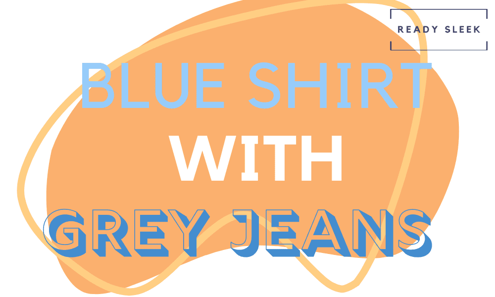 how-to-wear-blue-shirts-with-grey-jeans-outfits-tips-ready-sleek