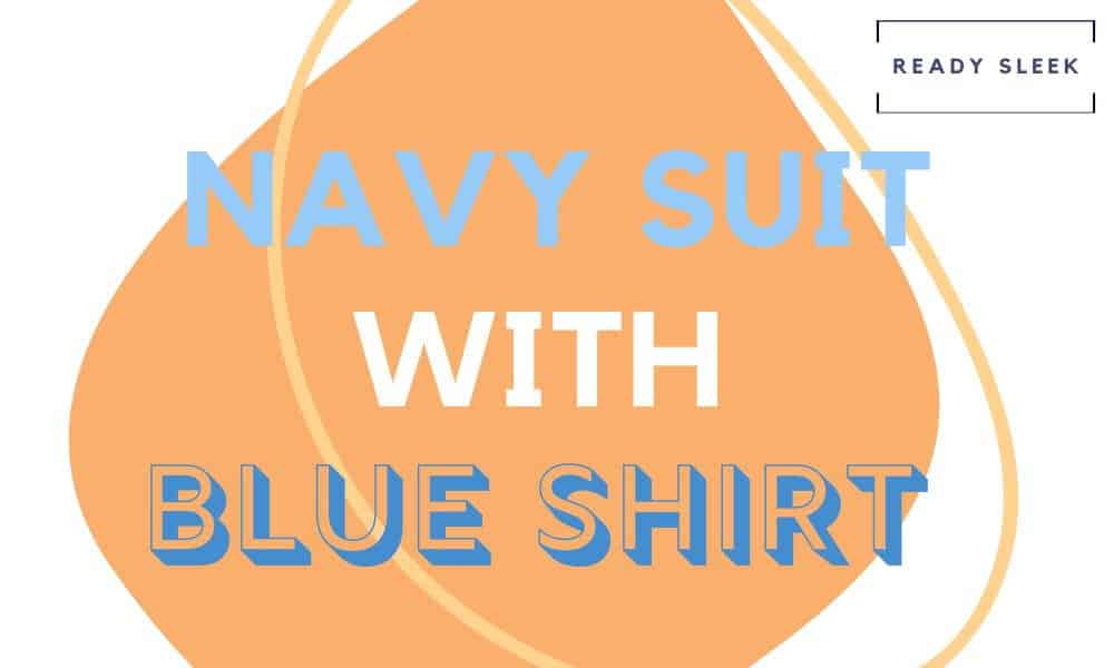 how-to-wear-navy-suits-with-blue-shirts-essential-tips-ready-sleek