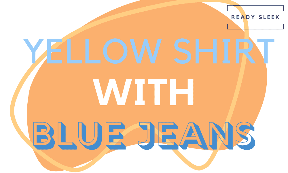 how-to-wear-yellow-shirts-with-blue-jeans-properly-ready-sleek